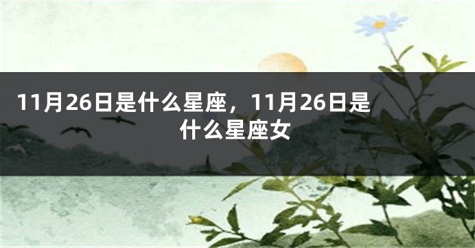 11月26日是什么星座，11月26日是什么星座女