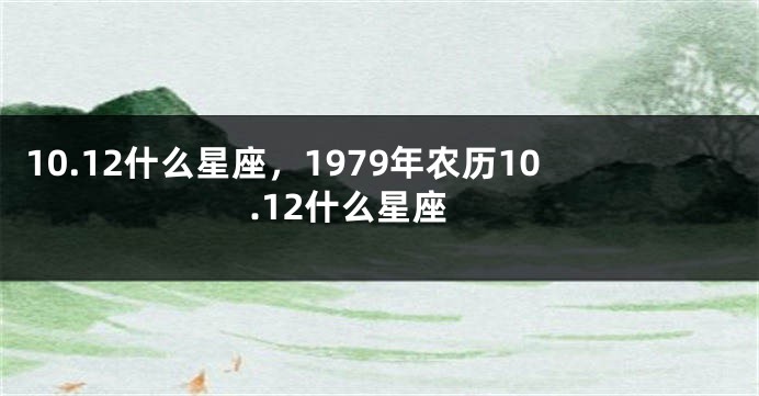 10.12什么星座，1979年农历10.12什么星座