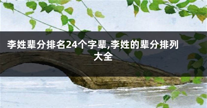 李姓辈分排名24个字辈,李姓的辈分排列大全