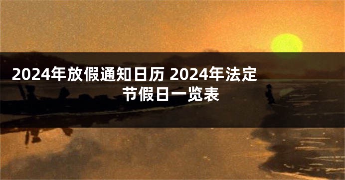 2024年放假通知日历 2024年法定节假日一览表